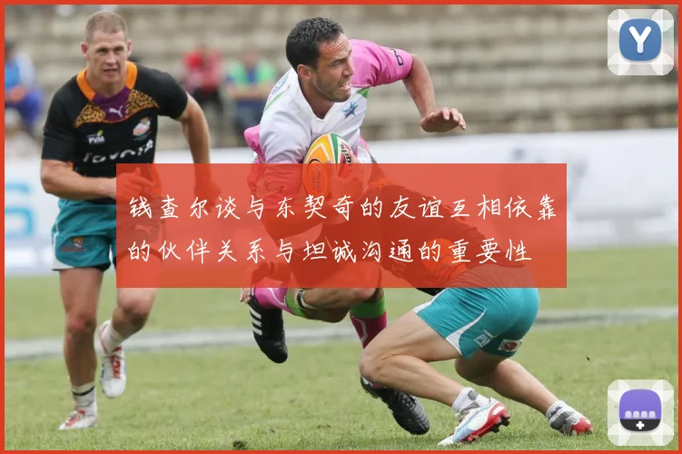 钱查尔谈与东契奇的友谊互相依靠的伙伴关系与坦诚沟通的重要性
